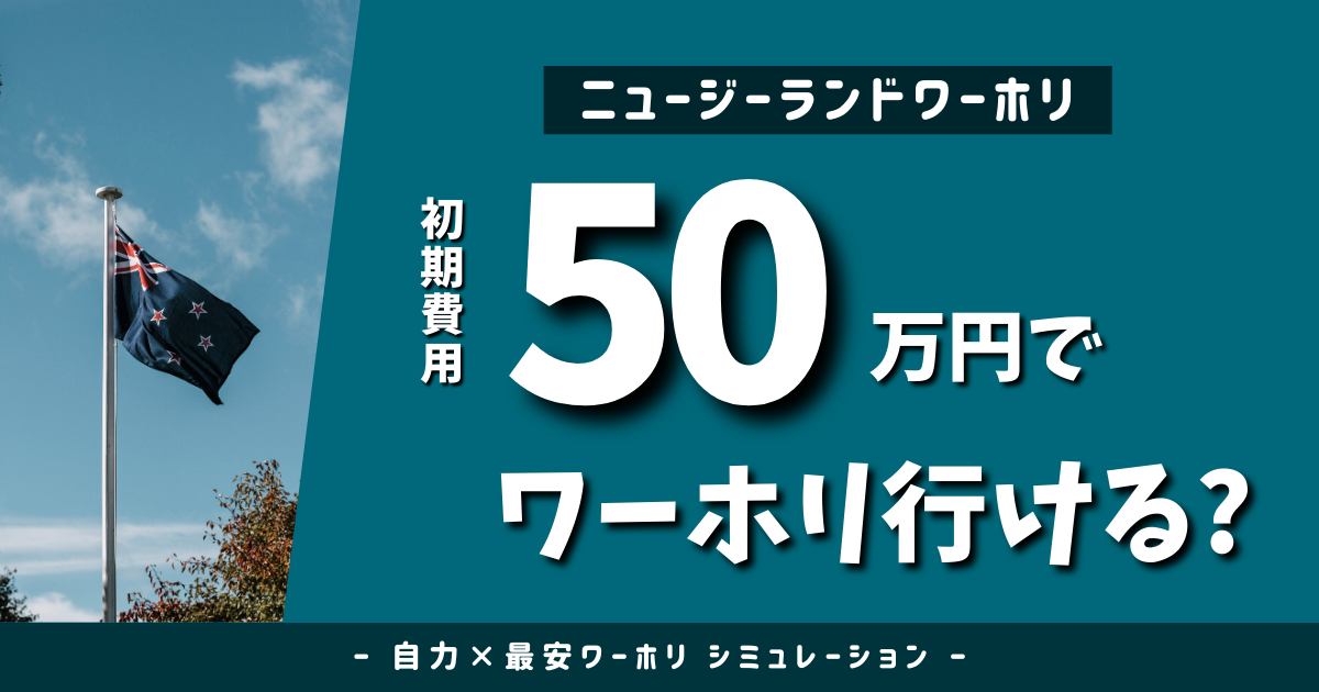 50万円でニュージーランドワーホリに行ける？｜最安プランで必要な費用をシミュレーション